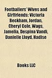 Footballers' Wives and Girlfriends: Victoria Beckham, Jordan, Cheryl Cole, Wags, Jamelia, Despina Vandi, Danielle Lloyd, Hadise-