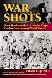 War Shots: Norm Hatch and the U.S. Marine Corps Combat Cameramen of World War II