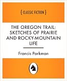 The Oregon Trail: sketches of prairie and Rocky-Mountain life