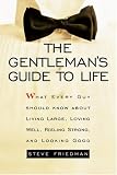 The Gentleman's Guide to Life: What Every Guy Should Know About Living Large, Loving Well, Feeling Strong, and Looking Good