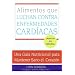 Alimentos que Luchan Contra las Enfermedades Cardiacas: Una Guia Nutricional para Mantener Sano el Corazon (Spanish Edition)