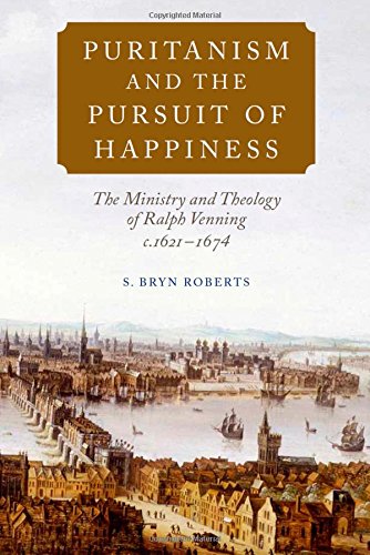 Puritanism and the Pursuit of Happiness: The Ministry and Theology of Ralph Venning, c.1621-1674