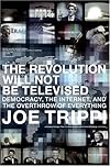 The Revolution Will Not Be Televised: Democracy, the Internet, and the Overthrow of Everything