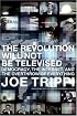 The Revolution Will Not Be Televised : Democracy, the Internet, and the Overthrow of Everything