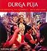 Durga Puja: Celebrating the Goddess, Then and Now