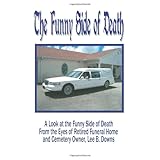 the funny side of death a look at the funny side of death from the eyes of retired funeral home and cemetery