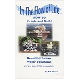 In The Flow of Life (How To Create and Build Beautiful Indoor Water Fountains)