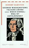 Produkt-Bild: George Washingtons falsche Z&auml;hne oder noch einmal: Was ist Aufkl&auml;rung?: Eine Einladung zur Bibliothek des 18. Jahrhunderts