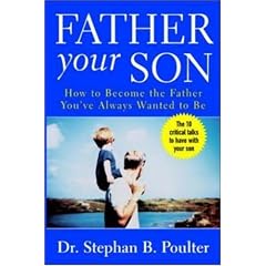 Father Your Son : How to Become the Father You've Always Wanted to Be