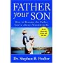 Father Your Son : How to Become the Father You've Always Wanted to Be