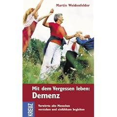 Mit dem Vergessen leben: Demenz. Verwirrte alte Menschen verstehen und einf�hlsam begleiten