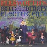 Ellsworth`s Extraordinary Electric Ears: And Other Amazing Alphabet Anecdotes