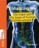 Enhancing Me: The Hope and the Hype of Human Enhancement (Science Museum TechKnow Series)