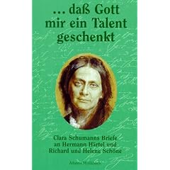 ... dass Gott mir ein Talent geschenkt: Clara Schumanns Briefe an Hermann H�rtel und Richard und Helene Sch�ne