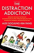 The Distraction Addiction: Getting the Information You Need and the Communication You Want, Without Enraging Your Family, Annoying Your Colleagues, and Destroying Your Soul-Wow! eBook