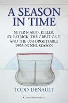 A Season In Time: Super Mario, Killer, St. Patrick, the Great One, and the Unforgettable 1992-93 NHL Season