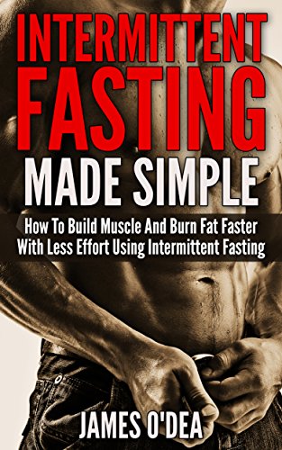 Intermittent Fasting: Made Simple - How to Build Muscle and Burn Fat Faster with Less Effort using Intermittent Fasting (BONUS: 11 Little Known Weight ... 2 Diet, Fasting, Intermittent Fasting Diet)
