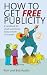 How to Get Free Publicity: A handbook for small businesses, clubs, schools or charities