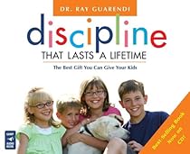 Discipline That Lasts a Lifetime: The Best Gift You Can Give Your Kids: Dr. Ray Answers Your Frequently Asked Questions