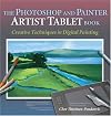 The Photoshop and Painter Artist Tablet Book:  Creative Techniques in Digital Painting