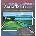 The Photoshop and Painter Artist Tablet Book: Creative Techniques in Digital Painting