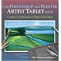 The Photoshop and Painter Artist Tablet Book: Creative Techniques in Digital Painting