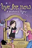 Bye for Now: A Wishers Story