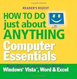 How to Do Just About Anything... Computer Essentials: Master All the Most Common Tasks in Microsoft's Windows Vista, ... Windows Vista, Word and Excel