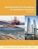 Administering fiscal regimes for extractive industries : a handbook