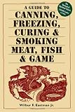 A Guide to Canning, Freezing, Curing & Smoking Meat, Fish & Game