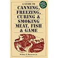 A Guide to Canning, Freezing, Curing & Smoking Meat, Fish & Game