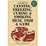 A Guide to Canning, Freezing, Curing & Smoking Meat, Fish & Gameby Wilbur F. Eastman  Jr.