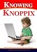 Knowing Knoppix: The Beginners Guide To Linux That Runs From Cd (Volume 1)