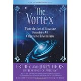 The Vortex: Where the Law of Attraction Assembles All Cooperative Relationshipsby Esther Hicks