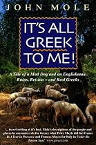It's All Greek to Me!: A Tale of a Mad Dog and an Englishman, Ruins, Retsina - And Real Greeks