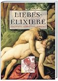 Liebeselixiere - Geschichte, Zubereitung, Wirkung - Bettina Hesse, Astrid-Christina Richtsfeld