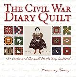 The Civil War Diary Quilt: 121 Stories and The Quilt Blocks They Inspired