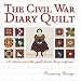 The Civil War Diary Quilt: 121 Stories and The Quilt Blocks They Inspired
