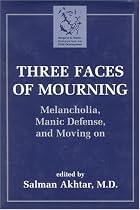 Three Faces of Mourning: Melancholia, Manic Defense, and Moving on