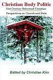Christian Body Politic: 21st Century Reformed Christian Perspectives on Church and State