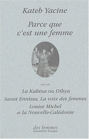 Parce que c_est une femme, suivi de _La Kahina_, _Saout Ennissa_, _La Voix des femmes_ et _Louise Michel et la Nouvelle-Cal�donie_