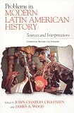 Problems in Modern Latin American History: Sources and Interpretations, Completely Revised and Updated (Latin American Silhouettes)