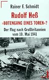 Rudolf He&szlig;: Botengang eines Toren? Der Flug nach Gro&szlig;britannien vom 10 - Mai 1941 - Rainer F. Schmidt
