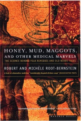 Honey, Mud, Maggots, and Other Medical Marvels Honey, Mud, Maggots, and Other Medical Marvels