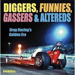 Diggers, Funnies, Gassers & Altereds: Drag Racing's Golden Era