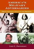 America's Military Adversaries: From Colonial Times to the Present