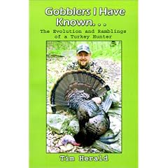 Gobblers I Have Known: The Evolution and Ramblings of a Turkey Hunter