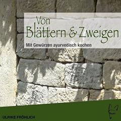 Von Bl�ttern und Zweigen: Mit Gew�rzen ayurvedisch kochen