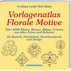 Vorlagenatlas Florale Motive: �ber 4000 Bl�ten, B�ume Bl�tter, Fr�chte aus allen Zeiten und Kulturen f�r Basteln, Handarbeit, Kunsthandwerk und Design