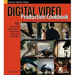 Digital Video Production Cookbook: 100 Professional Techniques for Independent and Amateur Filmmakers (Cookbooks (O'Reilly))